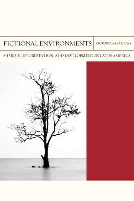 Fictional Environments: Mimesis, Deforestation, and Development in Latin Americavolume 37 by Saramago, Victoria