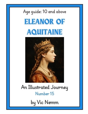 Eleanor of Aquitaine (An Illustrated Journey Number 15): History by Nemm, Vic