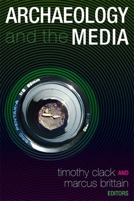Archaeology and the Media by Clack, Timothy