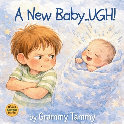 A New Baby...UGH!: A Toddler Story About Becoming a Big Brother or Big Sister by Tammy, Grammy