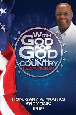 With God, For God and For Country: Because We Can Do Better by Franks, Gary a.