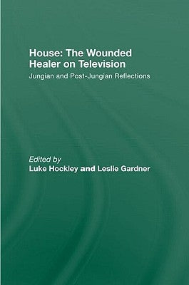House: The Wounded Healer on Television: Jungian and Post-Jungian Reflections by Hockley, Luke