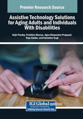 Assistive Technology Solutions for Aging Adults and Individuals With Disabilities by Pandey, Rajiv