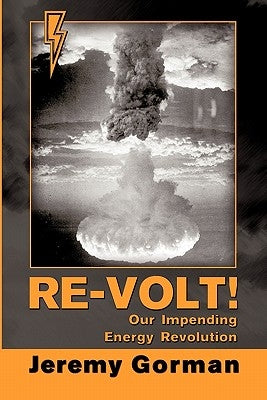 Re-Volt! Our Impending Energy Revolution by Gorman, Jeremy