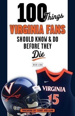 100 Things Virginia Fans Should Know and Do Before They Die by Leung, Brian J.