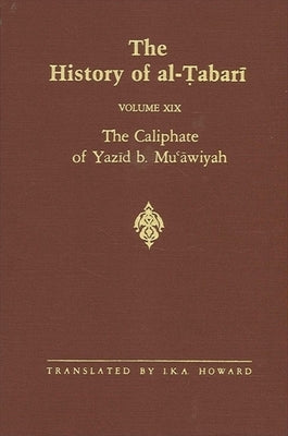 The History of al-Ṭabarī Vol. 19: The Caliphate of Yazīd b. Muʿāwiyah A.D. 680-683/A.H. 60-64 by Howard, I. K. a.