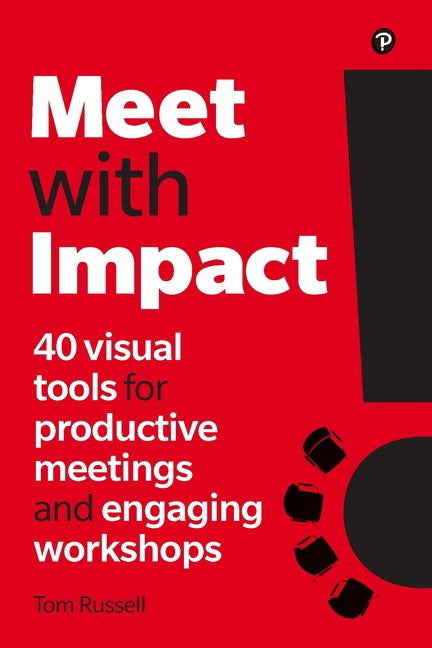 Meet with Impact: 40 Visual Tools for Productive Meetings and Engaging Workshops by Russell, Tom
