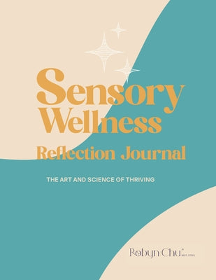 Sensory Wellness Reflection Journal: The Art and Science of Thriving by Chu, Robyn