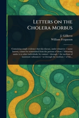 Letters on the Cholera Morbus by Gillkrest, J. (James)