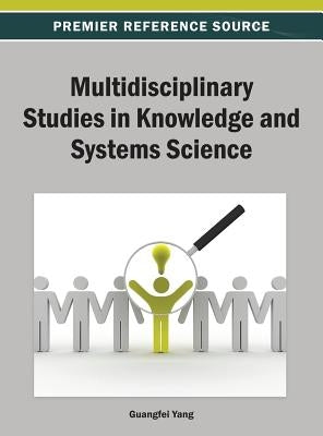 Multidisciplinary Studies in Knowledge and Systems Science by Yang, Guangfei
