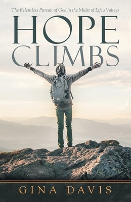 Hope Climbs: The Relentless Pursuit of God in the Midst of Life's Valleys by Davis, Gina