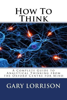 How To Think: A Complete Guide to Analytical Thinking by Mind, The Oxford Centre for the