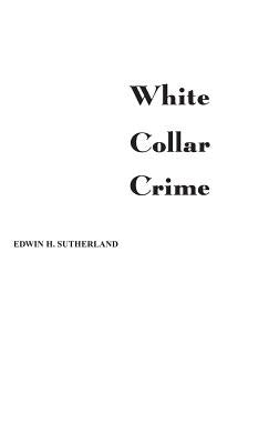 White Collar Crime by Sutherland, Edwin H.