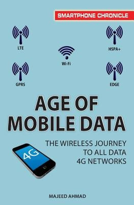 Age of Mobile Data: The Wireless Journey to all Data 4G Networks by Ahmad, Majeed