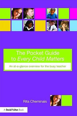 The Pocket Guide to Every Child Matters: An At-A-Glance Overview for the Busy Teacher by Cheminais, Rita