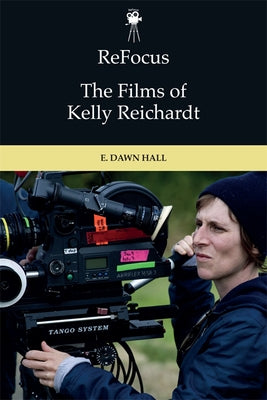 Refocus: The Films of Kelly Reichardt by Hall, E. Dawn