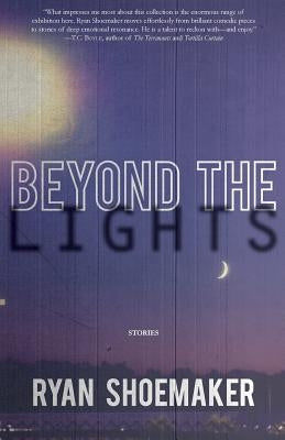 Beyond the Lights: Stories by Shoemaker, Ryan