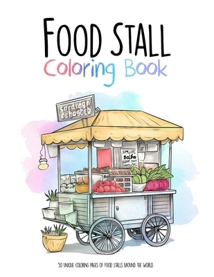 Food Stall Coloring Book: 50 unique coloring pages of Food Stalls Around the World by Manny Books Publishing