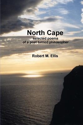 North Cape: selected poems of a poet turned philosopher by Ellis, Robert M.