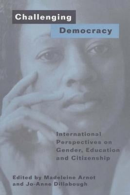 Challenging Democracy: International Perspectives on Gender and Citizenship by Arnot, Madeleine