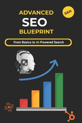 Advanced SEO Blueprint: Proven Strategies for Google SGE, AI Tools & Organic Growth in 2025 by Ahmad, Sameer