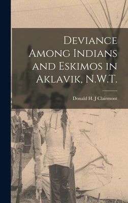 Deviance Among Indians and Eskimos in Aklavik, N.W.T. by Clairmont, Donald H. J.