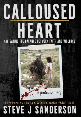 Calloused Heart: Navigating the Balance between Faith and Violence by Sanderson, Steve J.