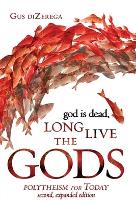 god is dead, Long Live the Gods: Polytheism for Today, 2nd expanded edition by Dizerega, Gus