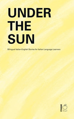 Under the Sun: Bilingual Italian-English Stories for Italian Language Learners by Bilingual, Pomme