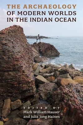 The Archaeology of Modern Worlds in the Indian Ocean by Hauser, Mark William