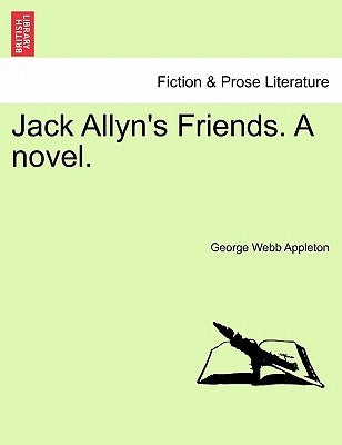 Jack Allyn's Friends. a Novel. by Appleton, George Webb