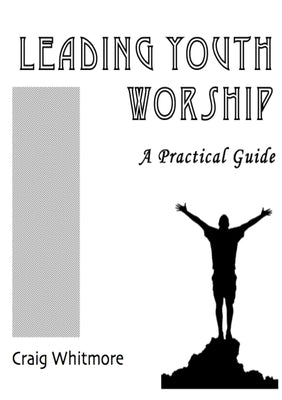 Leading Youth Worship: A Practical Guide by Whitmore, Craig