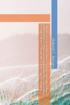 Climate Change and the Blue Economy: Supporting Marine Protected Areas While Advancing Biodiversity Conservation, Ocean Resilience, Sustainable Fisher by Brears, Robert C.