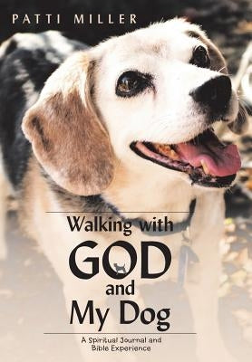 Walking with God and My Dog: A Spiritual Journal and Bible Experience by Miller, Patti