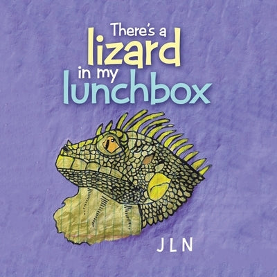 There's a Lizard in My Lunchbox by J. L. N.