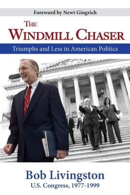 The Windmill Chaser: Triumphs and Less in American Politics by Livingston, Robert