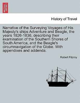 Narrative of the Surveying Voyages of His Majesty's ships Adventure and Beagle, the years 1826-1836, describing their examination of the Southern Shor by Fitzroy, Robert