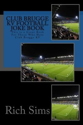 CLUB BRUGGE KV Football Joke Book: This is a Great Book For Those Who Hate Club Brugge KV by Sims, Rich