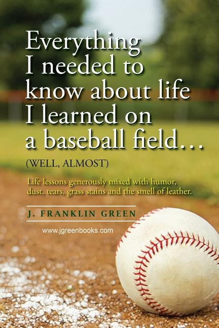 Everything I needed to know about life I learned on a baseball field by Green, John