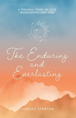 The Enduring & Everlasting by Stanton, Lindsay