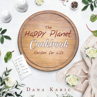 The Happy Planet: Cookbook Recipes for Life by Karic, Dana