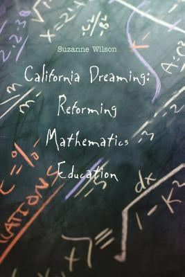 California Dreaming: Reforming Mathematics Education by Wilson, Suzanne M.