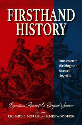 Firsthand History: Jamestown to Washington's Farewell 1607-1801 by Morris, Richard B.