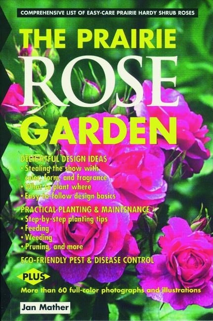 Prairie Rose Garden: Comprehensive List of Easy-Care Prairie Hardy Shrub Roses by Mather, Jan