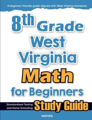 8th Grade West Virginia Math for Beginners: Standardized Testing and Home Schooling Study Guide by Eslamian, Hamid
