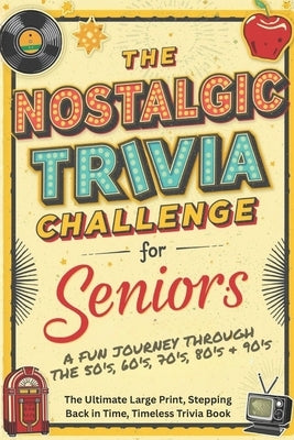 The Nostalgic Trivia Challenge for Seniors: The Ultimate Large Print, Stepping Back in Time, Timeless Trivia Book by Press, Kls
