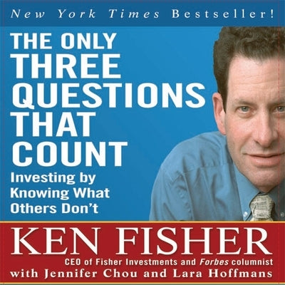 The Only Three Questions That Count: Investing by Knowing What Others Don't by Fisher, Ken