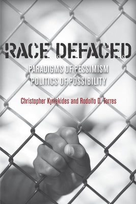 Race Defaced: Paradigms of Pessimism, Politics of Possibility by Torres, Rodolfo