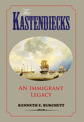 The Kastendiecks: An Immigrant Legacy by Burchett, Kenneth E.