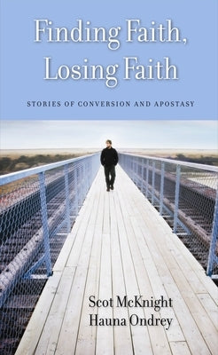 Finding Faith, Losing Faith: Stories of Conversion and Apostasy by McKnight, Scot